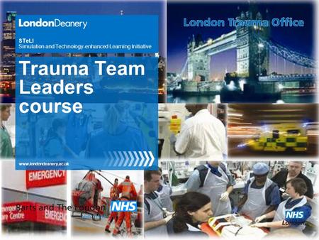 Www.londondeanery.ac.uk STeLI Simulation and Technology-enhanced Learning Initiative Trauma Team Leaders course.