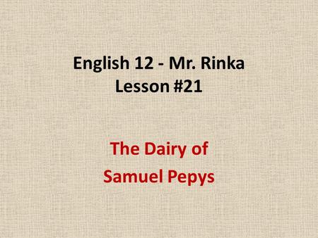 English 12 - Mr. Rinka Lesson #21 The Dairy of Samuel Pepys.