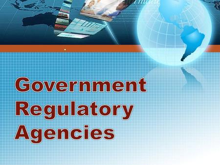 ●. GOVERNMENT REGULATORY AGENCY An organization that is responsible for the oversight and administration of specific functions May be established by either.