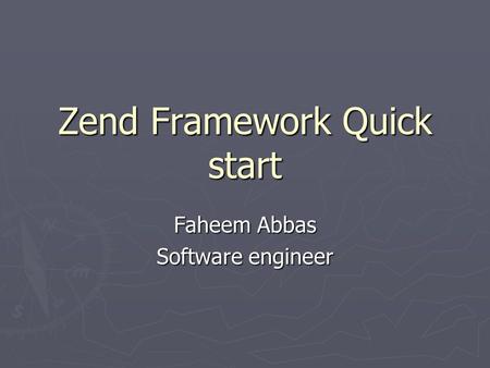 Zend Framework Quick start Faheem Abbas Software engineer.