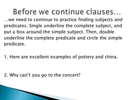 …we need to continue to practice finding subjects and predicates. Single underline the complete subject, and put a box around the simple subject. Then,