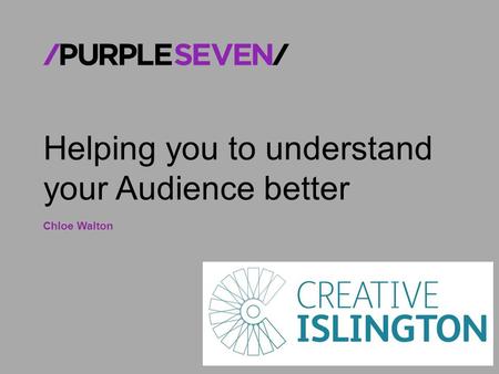 © Purple Seven 2014 CONFIDENTIAL Helping you to understand your Audience better Chloe Walton.