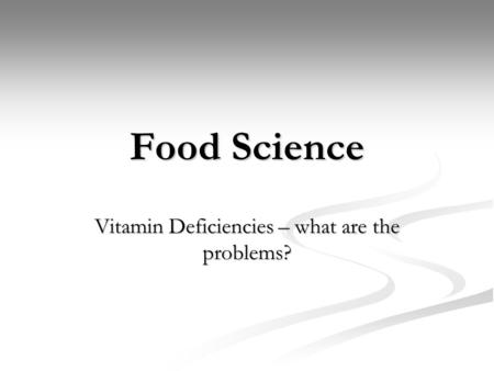 Food Science Vitamin Deficiencies – what are the problems?