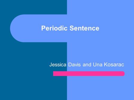 Periodic Sentence Jessica Davis and Una Kosarac. Periodic Sentence Definition: A long and frequently involved sentence, marked by suspended syntax, in.