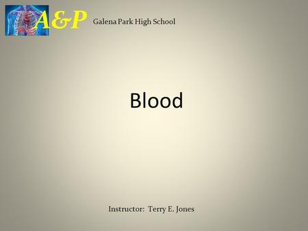 Blood Galena Park High School A&P Instructor: Terry E. Jones.