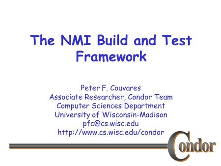 Peter F. Couvares Associate Researcher, Condor Team Computer Sciences Department University of Wisconsin-Madison