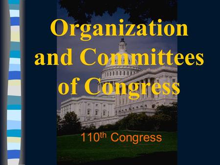 Organization and Committees of Congress 110 th Congress.