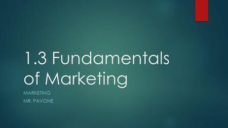 1.3 Fundamentals of Marketing MARKETING MR. PAVONE.