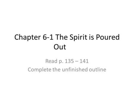 Chapter 6-1 The Spirit is Poured Out Read p. 135 – 141 Complete the unfinished outline.