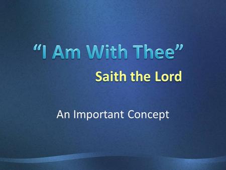 An Important Concept. Gen.26:24 To Isaac Gen.28:15 To Jacob Ps.23:1-4 To Those Who are Facing Death Is.41:10, 43:1-2, 5 To Captives Jer.1:8, 17-19 To.