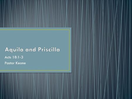 Acts 18:1-3 Pastor Keone. Acts 18:1-3 1 After this, Paul left Athens and went to Corinth. 2 There he met a Jew named Aquila, a native of Pontus, who had.