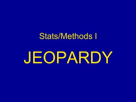 Stats/Methods I JEOPARDY. Jeopardy CorrelationRegressionZ-ScoresProbabilitySurprise $100 $200$200 $300 $500 $400 $300 $400 $300 $400 $500 $400.