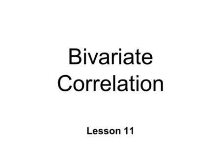 Bivariate Correlation Lesson 11. Measuring Relationships n Correlation l degree relationship b/n 2 variables l linear predictive relationship n Covariance.