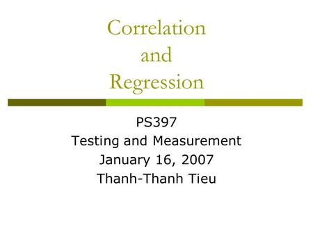 Correlation and Regression PS397 Testing and Measurement January 16, 2007 Thanh-Thanh Tieu.