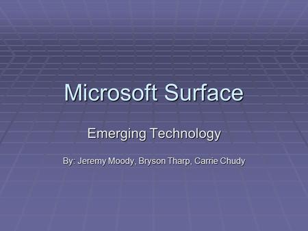 Microsoft Surface Emerging Technology By: Jeremy Moody, Bryson Tharp, Carrie Chudy.