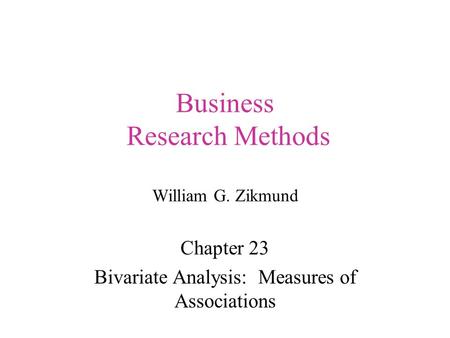 Business Research Methods William G. Zikmund Chapter 23 Bivariate Analysis: Measures of Associations.