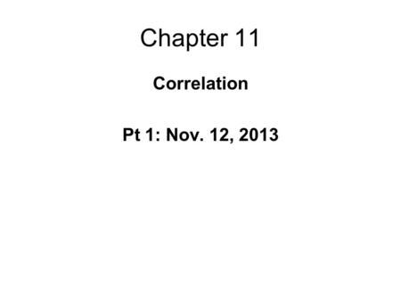 Chapter 11 Correlation Pt 1: Nov. 12, 2013. Correlation Association between scores on two variables –e.g., age and coordination skills in children, price.