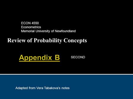 Review of Probability Concepts ECON 4550 Econometrics Memorial University of Newfoundland Adapted from Vera Tabakova’s notes SECOND.