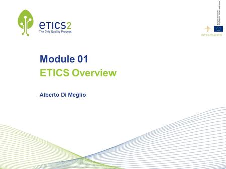 INFSO-RI-223782 Module 01 ETICS Overview Alberto Di Meglio.