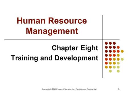 Copyright © 2010 Pearson Education, Inc. Publishing as Prentice Hall8-1 Human Resource Management Chapter Eight Training and Development.