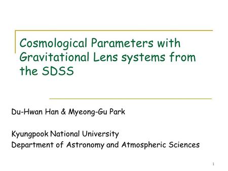 Cosmological Parameters with Gravitational Lens systems from the SDSS Du-Hwan Han & Myeong-Gu Park Kyungpook National University Department of Astronomy.