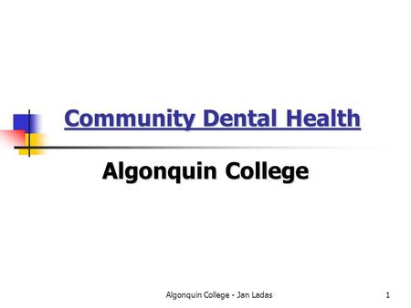 Algonquin College - Jan Ladas1 Community Dental Health Algonquin College.