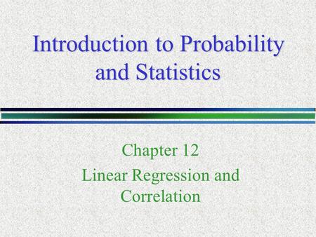 Introduction to Probability and Statistics Chapter 12 Linear Regression and Correlation.