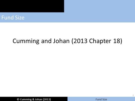 © Cumming & Johan (2013) Fund Size Cumming and Johan (2013 Chapter 18) 1.