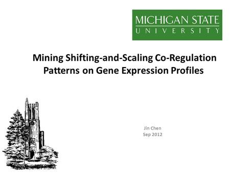 Mining Shifting-and-Scaling Co-Regulation Patterns on Gene Expression Profiles Jin Chen Sep 2012.