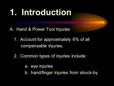 1. Introduction A. Hand & Power Tool Injuries 1. Account for approximately 6% of all compensable injuries. 2. Common types of injuries include: a. eye.