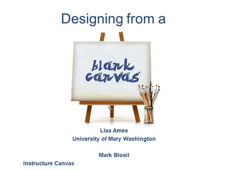 Designing from a Lisa Ames University of Mary Washington Mark Blosil Instructure Canvas.