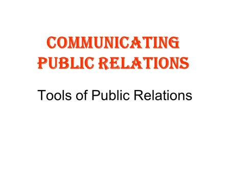 Tools of Public Relations Communicating Public Relations.