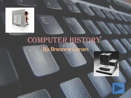 Computer history By Breanne Larsen. What would you do without a computer? Some of the most popular uses for computers are: – Homework research – Video.