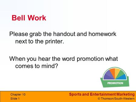 Sports and Entertainment Marketing © Thomson/South-Western Chapter 10 Slide 1 Bell Work Please grab the handout and homework next to the printer. When.