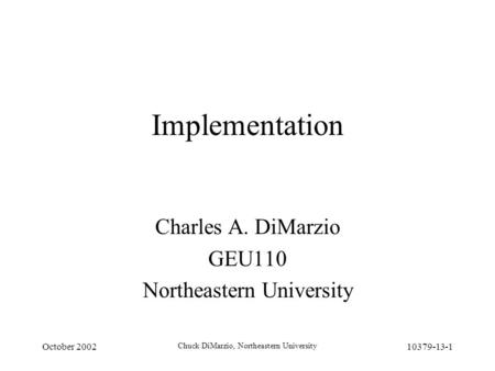 October 2002 Chuck DiMarzio, Northeastern University 10379-13-1 Implementation Charles A. DiMarzio GEU110 Northeastern University.