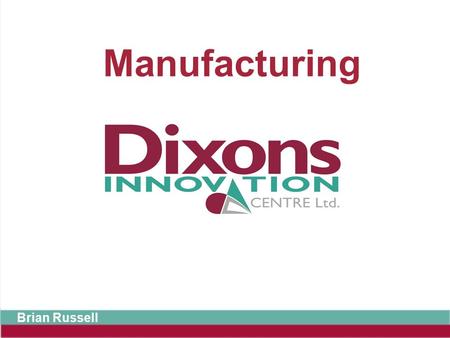 Manufacturing Brian Russell. Manufacturing Turning raw materials into goods which we need or want and are able to sell to others.