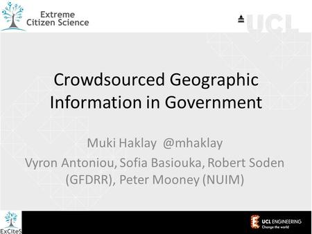 Crowdsourced Geographic Information in Government Muki Vyron Antoniou, Sofia Basiouka, Robert Soden (GFDRR), Peter Mooney (NUIM)