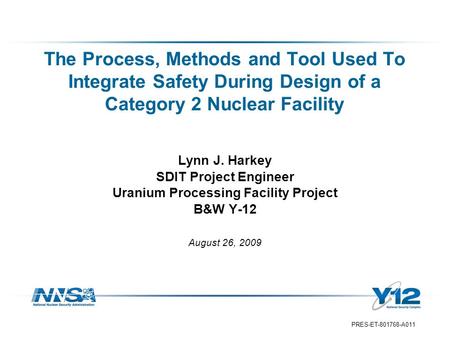 PRES-ET-801768-A011 Lynn J. Harkey SDIT Project Engineer Uranium Processing Facility Project B&W Y-12 August 26, 2009 The Process, Methods and Tool Used.