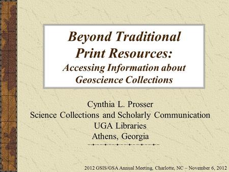 Beyond Traditional Print Resources: Accessing Information about Geoscience Collections Cynthia L. Prosser Science Collections and Scholarly Communication.