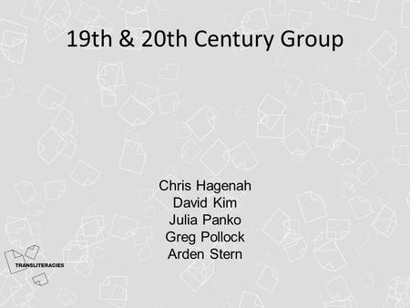 19th & 20th Century Group Chris Hagenah David Kim Julia Panko Greg Pollock Arden Stern.