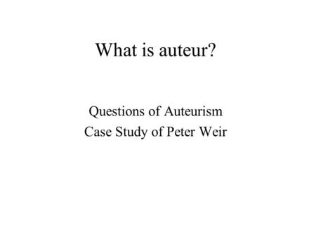 What is auteur? Questions of Auteurism Case Study of Peter Weir.