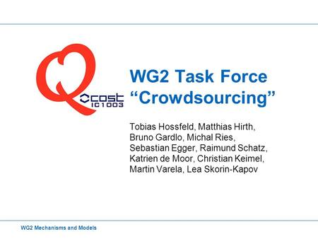 WG2 Task Force “Crowdsourcing” Tobias Hossfeld, Matthias Hirth, Bruno Gardlo, Michal Ries, Sebastian Egger, Raimund Schatz, Katrien de Moor, Christian.