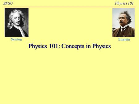 SFSU Physics 101 Physics 101: Concepts in Physics NewtonEinstein.