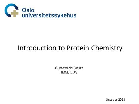 Introduction to Protein Chemistry October 2013 Gustavo de Souza IMM, OUS.