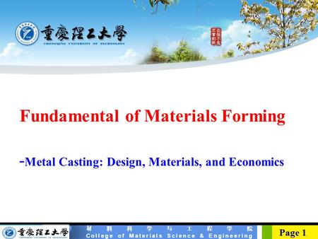 材料科学与工程学院 College of Materials Science & Engineering Page 1 Page 1 Fundamental of Materials Forming - Metal Casting: Design, Materials, and Economics.