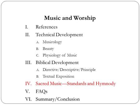 Music and Worship I.References II.Technical Development A. Musicology B. Beauty C. Physiology of Music III.Biblical Development A. Directive/Descriptive/Principle.