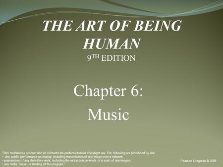 Chapter 6: Music Pearson Longman © 2009 “This multimedia product and its contents are protected under copyright law. The following are prohibited by law: