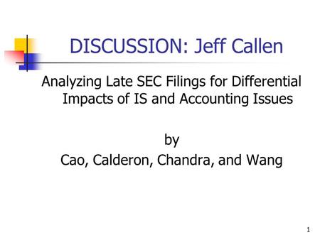 DISCUSSION: Jeff Callen Analyzing Late SEC Filings for Differential Impacts of IS and Accounting Issues by Cao, Calderon, Chandra, and Wang 1.