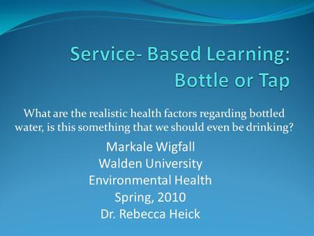 What are the realistic health factors regarding bottled water, is this something that we should even be drinking? Markale Wigfall Walden University Environmental.