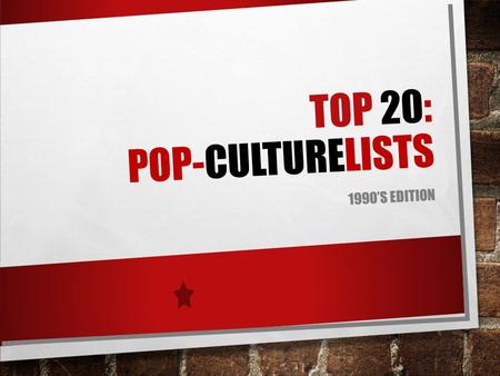 TOP 20: POP-CULTURELISTS 1990’S EDITION. RULES… BKGD- 1990’S WERE THE GREATEST DECADE OF ALL-TIME!!! IT HAD THE BEST OF EVERYTHING!!! YOUR TASK… EXAMINE.